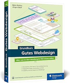 Grundkurs Gutes Webdesign: Alles, was Sie über Gestaltung im Web wissen müssen. Moderne und attraktive Websites designen. Mit vielen Praxisbeispielen