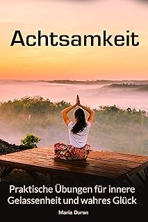 Achtsamkeit: Praktische Übungen für innere Gelassenheit und wahres Glück (German Edition)
