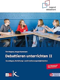 Debattieren unterrichten II: Grundlagen, Vertiefungs- und Erweiterungsmöglichkeiten (German Edition)