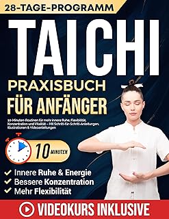 Tai Chi Praxisbuch für Anfänger: 10-Minuten-Routinen für mehr innere Ruhe, Flexibilität, Konzentration und Vitalität – Mit Schritt-für-Schritt-Anleitungen, ... & Videoanleitungen (German Edition)