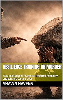 RESILIENCE TRAINING OR MURDER: How Institutional Toughness Replaced Humanity — and Why It’s Costing Lives (English Edition)